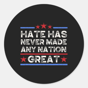 Hate Has Never Made Any Nation Great, Anti Trump,  Classic Round Sticker