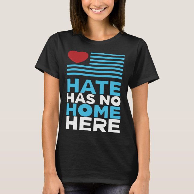 Hate Has No Home Here Equality and Peace Advocacy  T-Shirt (Front)