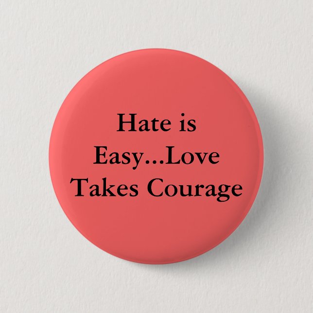 Hate is Easy...Love Takes Courage 2 Inch Round Button (Front)
