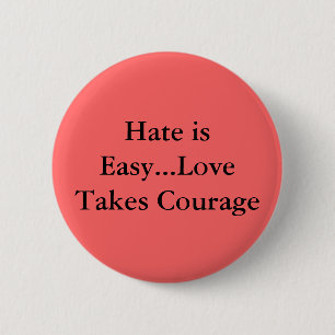 Hate is Easy...Love Takes Courage 2 Inch Round Button