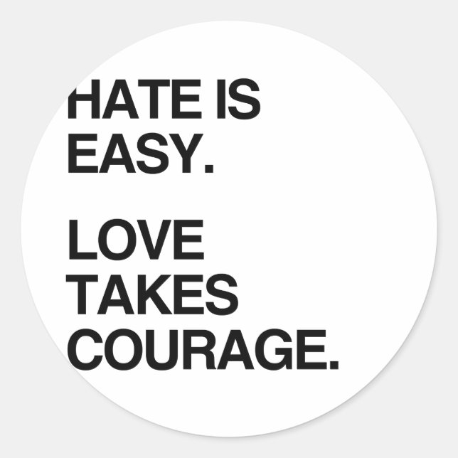 HATE IS EASY. LOVE TAKES COURAGE CLASSIC ROUND STICKER (Front)