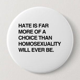 HATE IS FAR MORE OF A CHOICE THAN HOMOSEXUALITY 4 INCH ROUND BUTTON