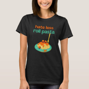 Hate Less Roll Pasta Chef Cooking Meatballs Cook S T-Shirt