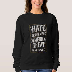Hate Never Made America Great Kamala Harris Walz  Sweatshirt
