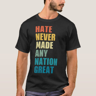 Hate Never Made Any Nation Great Anti-trump 2020 E T-Shirt