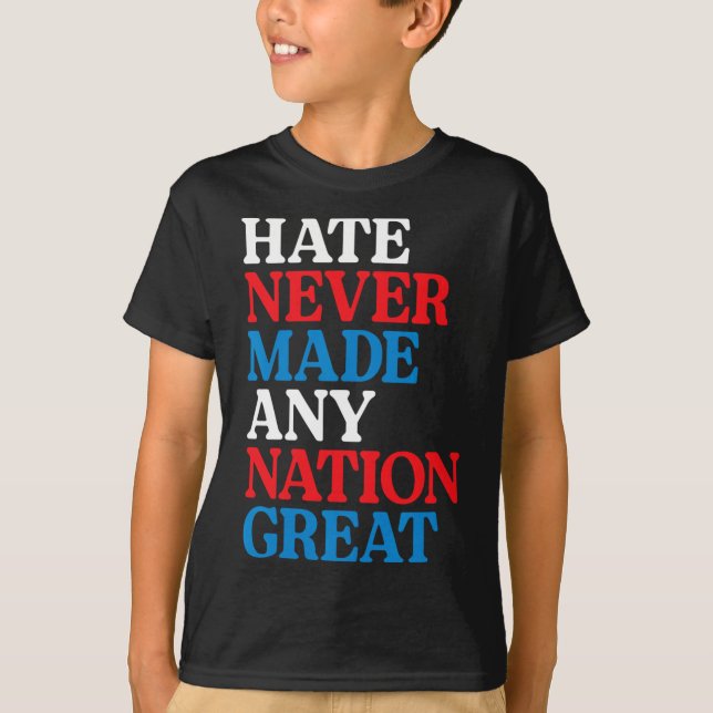 Hate Never Made Any Nation Great Political Protest T-Shirt (Front)