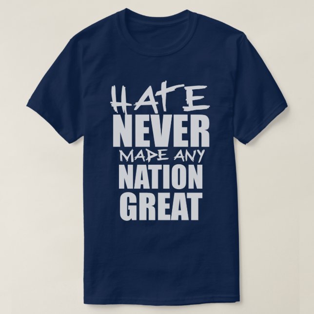 HATE NEVER MADE ANY NATION GREAT T-Shirt (Design Front)