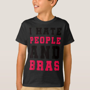 Hate people and bras funny sarcastic adults women T-Shirt
