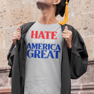 Hate Won't Make America Great T-Shirt