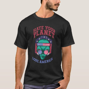 Hate Your Planet Love America Alien USA Patriotic T-Shirt