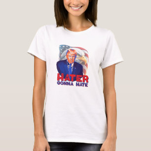 Hater gonna hate   support trump   USA election T-Shirt