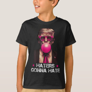 Haters Gonna Hate Funny Trump Bubble Gum Donald Tr T-Shirt