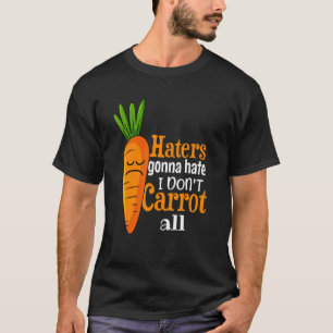 Haters gonna hate I don't carrot all funny illustr T-Shirt