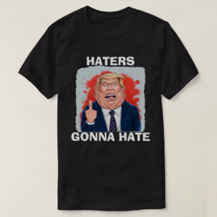 Haters Gonna Hate President Donald Trump T-Shirt
