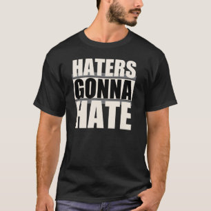 Haters Gonna Hate T-Shirt