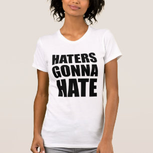 Haters Gonna Hate T-Shirt