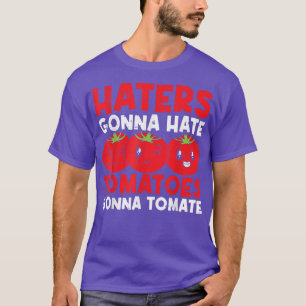 Haters Gonna Hate Tomatoes Gonna Tomate T-Shirt