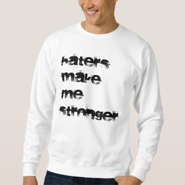 Haters Make Me Stronger Sweatshirt (Front)