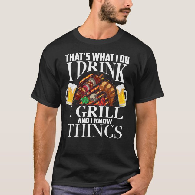 hats What I Do I Drink I Grill And Know hings T-Shirt (Front)
