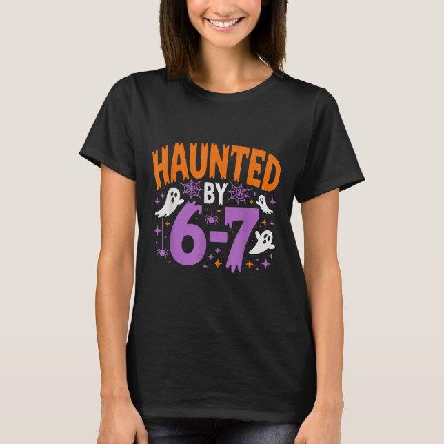 Haunted By 67 Funny Haunted By 6-7 Funny 6 7 Hallo T-Shirt (Front)