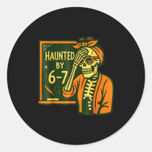 Haunted By 6 7 Funny Teacher 67 Halloween Skeleton Classic Round Sticker