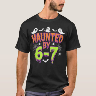 Haunted by 6 7 girl T-Shirt