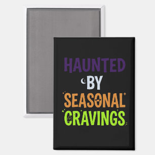 Haunted By Seasonal Cravings Magnet