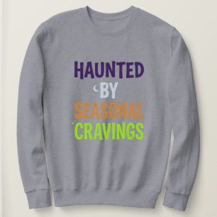 Haunted By Seasonal Cravings Sweatshirt