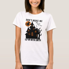 Haunted House Don't Make Me Flip My Witch Switch T-Shirt