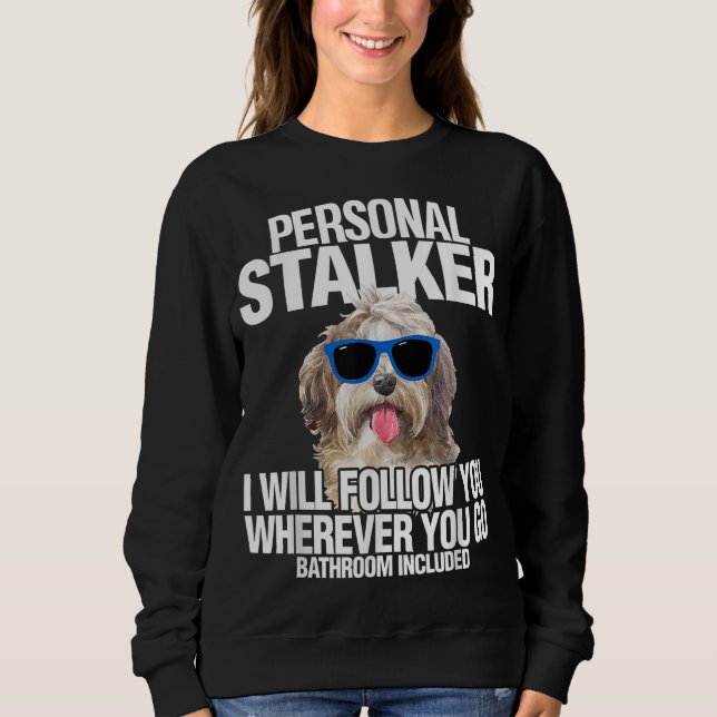 Havanese Dog Personal Stalker Will Follow You Fun  Sweatshirt (Front)