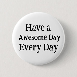 Have a Awesome Day Every Day Button 