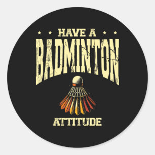 Have A Badminton Attitude Badminton Player Shuttle Classic Round Sticker