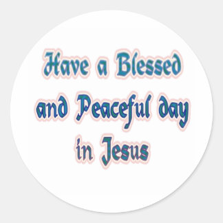 Have a Blessed and Peaceful day in Jesus Classic Round Sticker