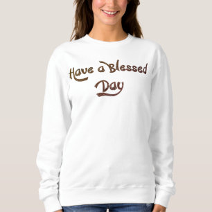 Have a Blessed Day ideas for women Sweatshirt