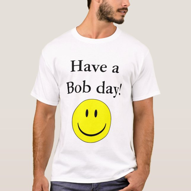 Have a Bob day! T-Shirt (Front)