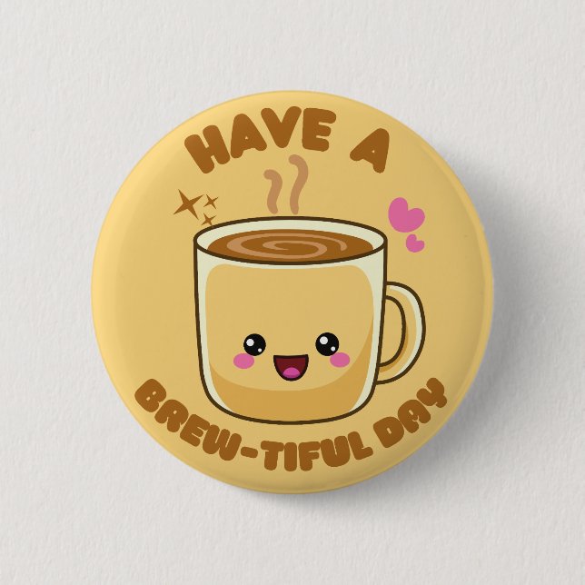 have a brew-tiful day funny kawaii coffee pun 2 inch round button (Front)