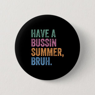Have A Bussin Summer Bruh Teacher Last Day Of Scho 2 Inch Round Button