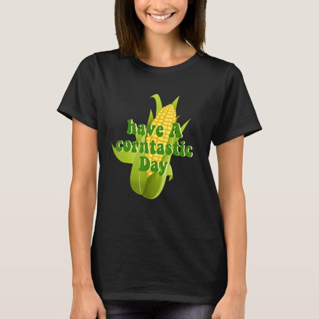 Have A Corntastic Day T-Shirt (Front)