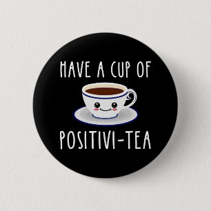 Have A Cup Of Positivi-Tea 2 Inch Round Button
