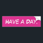 Have a Day Funny Meme Sarcastic Ironic Humour Car Bumper Sticker<br><div class="desc">Have a Day Bumper Sticker,  Funny Meme Car Gen Z,  Joke Humour Humour Comic Quote,  Custom Phrase Quirky Y2K Silly,  Retro Sarcastic Auto Decal Automobile,  Gift for Her New Vehicle,  Him Tailgating Don't Tailgate Millennial,  Ironic Tailgater Irony Dark Christmas,  Aesthetic Pop Culture Birthday present,  from mom dad son daughter</div>