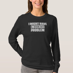 Have A Drinking Problem Pickleball Humour Quotes T-Shirt