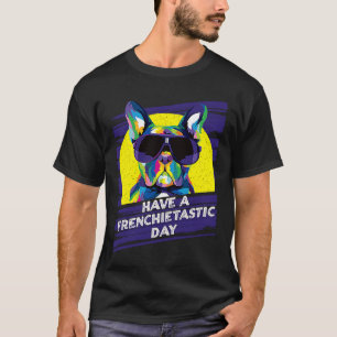 Have a Frenchietastic Day French Bulldog Humour T-Shirt