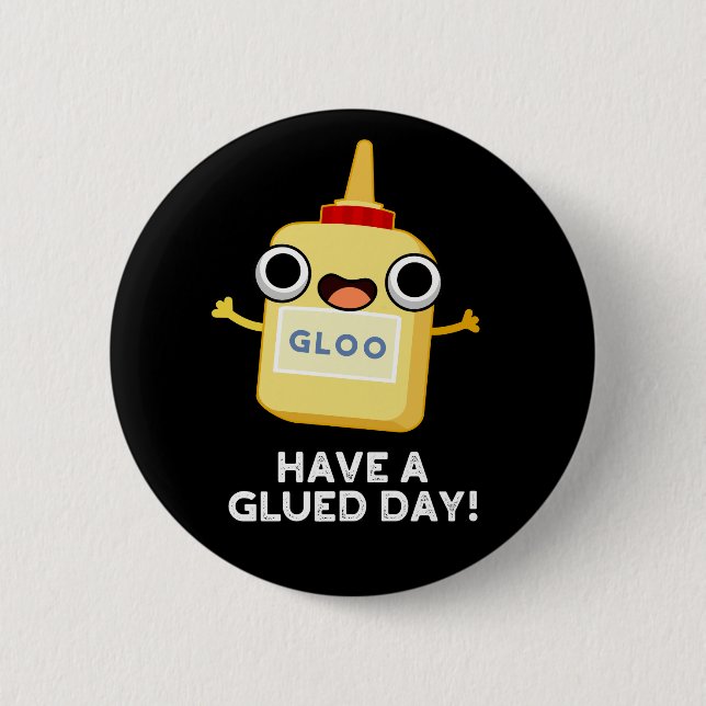 Have A Glued Day Funny Glue Pun Dark BG 2 Inch Round Button (Front)