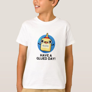Have A Glued Day Funny Glue Pun  T-Shirt