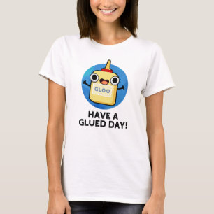 Have A Glued Day Funny Glue Pun  T-Shirt