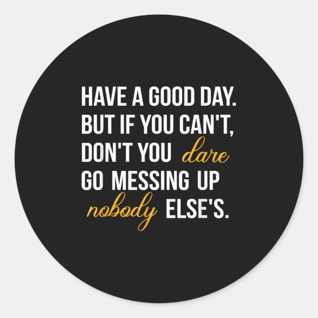 Have A Good Day But If You Cant  Classic Round Sticker (Front)