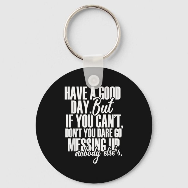 Have A Good Day But If You Cant  Keychain (Front)