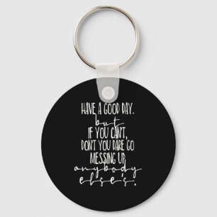 Have A Good Day But If You Cant  Keychain