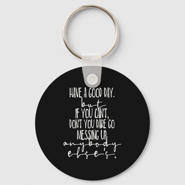 Have A Good Day But If You Cant  Keychain (Front)