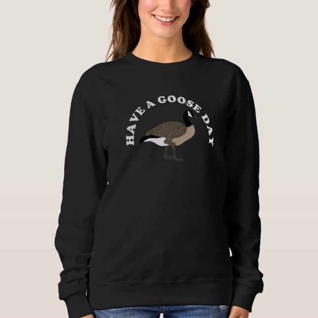 Have A Goose Day Bird Graphic Sweatshirt (Front)